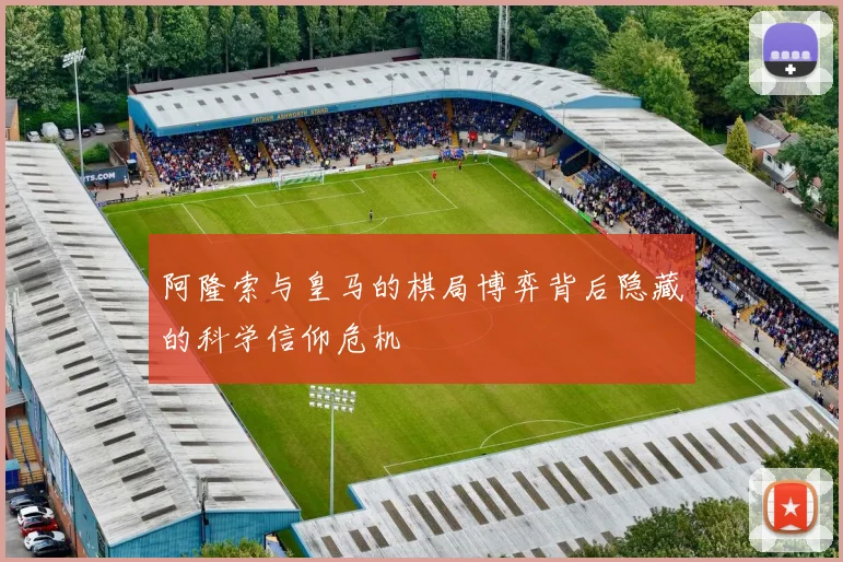 阿隆索与皇马的棋局博弈背后隐藏的科学信仰危机