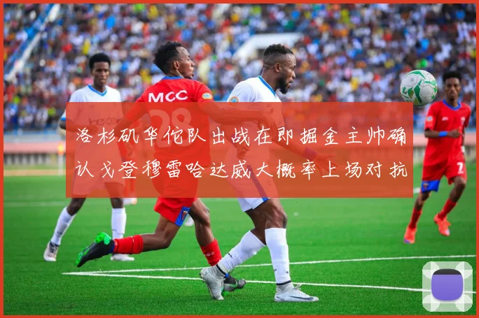 洛杉矶华佗队出战在即掘金主帅确认戈登穆雷哈达威大概率上场对抗湖人